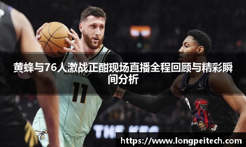 黄蜂与76人激战正酣现场直播全程回顾与精彩瞬间分析
