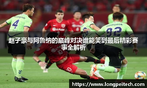 赵子豪与阿鲁纳的巅峰对决谁能笑到最后精彩赛事全解析